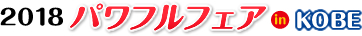 2018パワフルフェア in KOBE